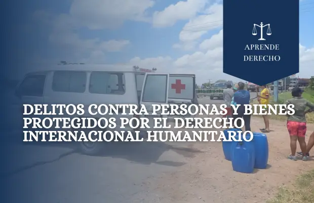 Delitos Contra Personas y Bienes Protegidos Por el Derecho Internacional Humanitario Aprende Derecho